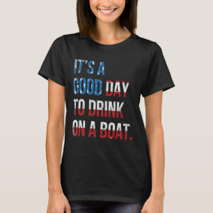 It's A Good Day To Drink On A Boat Patriotic July T-Shirt