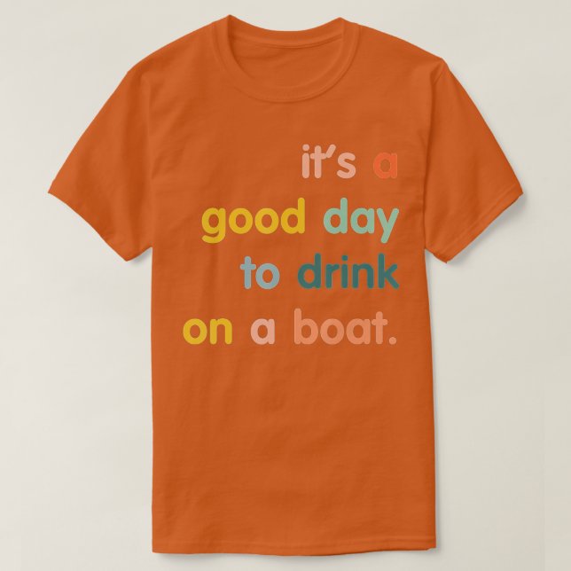 It's A Good Day To Drink On A Boat  T-Shirt (Design Front)