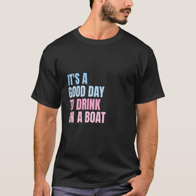 It's A Good Day To Drink On A Boat T-Shirt (Front)