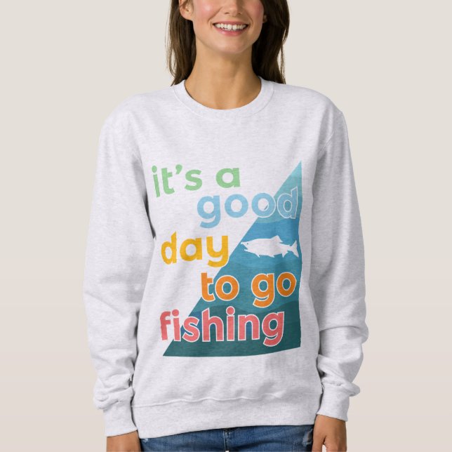 It's a good day to go fishing sweatshirt (Front)