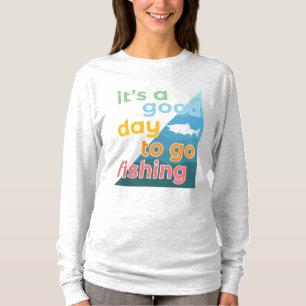 It's a good day to go fishing T-Shirt