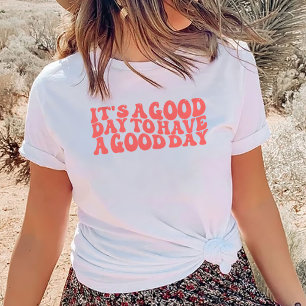  It's A Good Day To Have A Good Day T-Shirt