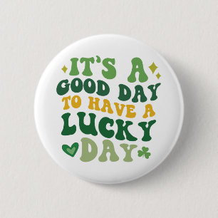 It's A Good Day To Have A Lucky Day Button