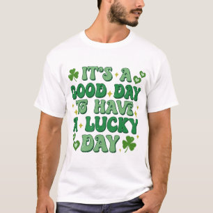 It's A Good Day To Have A Lucky Day St Patrick's  T-Shirt