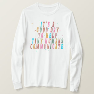 It's A Good Day To Help Tiny Humans Communicate T-Shirt