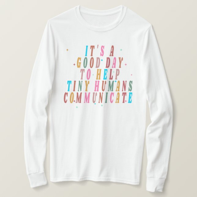 It's A Good Day To Help Tiny Humans Communicate  T-Shirt (Design Front)