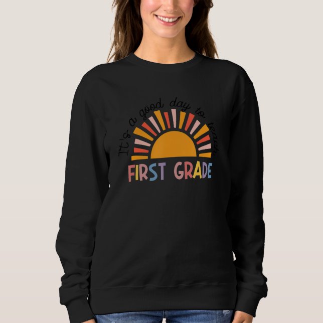 It's A Good Day To Learn First Grade Teacher 1 Sweatshirt (Front)