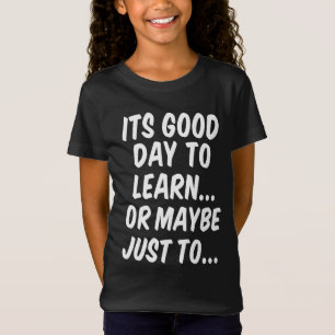 It's a Good Day to Learn... or Maybe Just to... T-Shirt