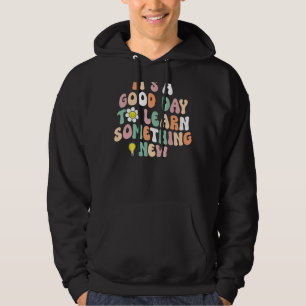 It's A Good Day To Learn Something New Student Tea Hoodie