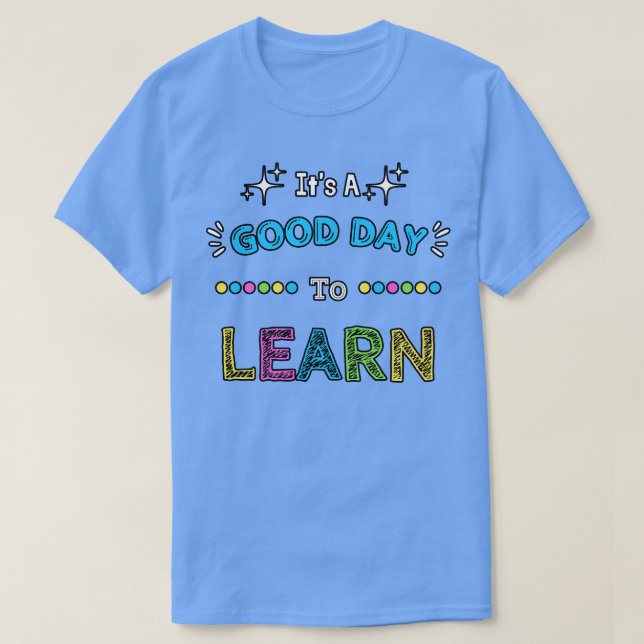 Its A Good Day To Learn T-Shirt (Design Front)