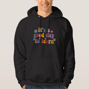 It's A Good Day To Learn Teacher Student Motivatio Hoodie