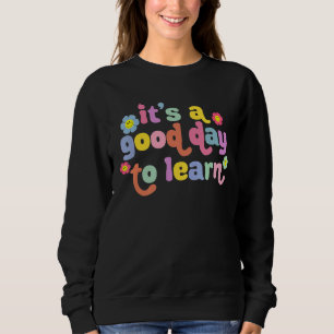 It's A Good Day To Learn Teachers Kids Back To Sch Sweatshirt
