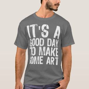 Its A Good Day To Make Art 11 T-Shirt