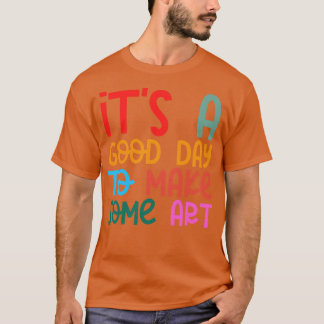 Its A Good Day To Make Art 14 T-Shirt