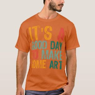 Its A Good Day To Make Art 15 T-Shirt