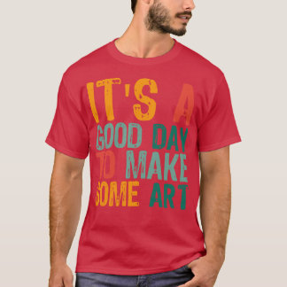 Its A Good Day To Make Art 15 T-Shirt