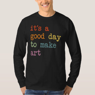 It's A Good Day To Make Art, Artist Lovers T-Shirt