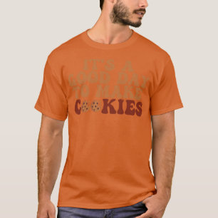 Its A Good Day To Make Cookies 8 T-Shirt