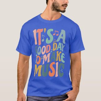 Its A Good Day to Make Music Musician Band Musicea T-Shirt