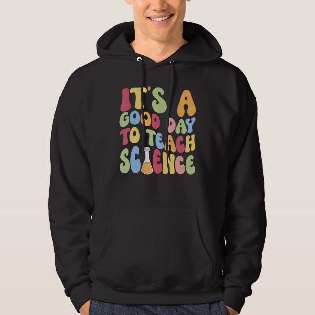 It's A Good Day To Make Teach Science Back To Scho Hoodie (Front)