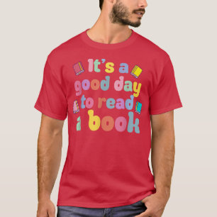 It's A Good Day To Read A Book, Bookworm, Book Lov T-Shirt