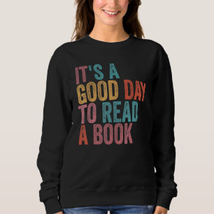 It's A Good Day To Read A Book Bookworm Book Sweatshirt