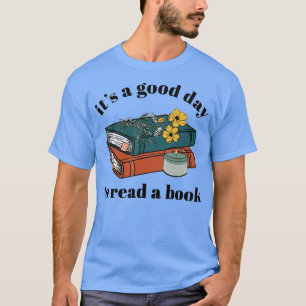 Its A Good Day To Read A Book Reading Bookaholic B T-Shirt