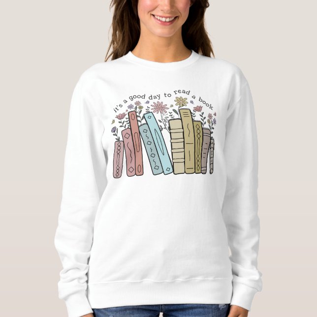 It's a Good Day to Read a Book Sweatshirt (Front)