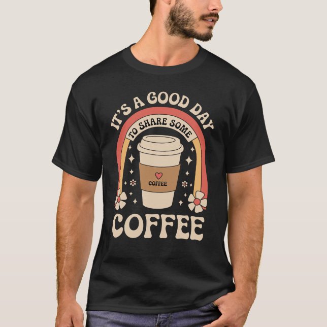 It's a good day to share some coffee T-Shirt (Front)