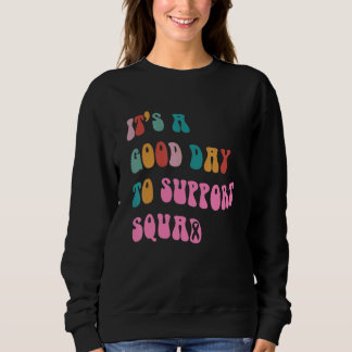 It's a Good Day To Support Squad School Team Teach Sweatshirt