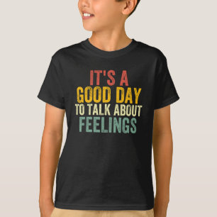 It's A Good Day To Talk About Feelings 2 T-Shirt