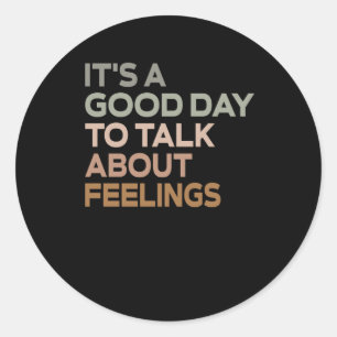 It's A Good Day To Talk About Feelings  Classic Round Sticker