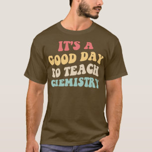 Its A Good Day To Teach Chemistry II 2 T-Shirt