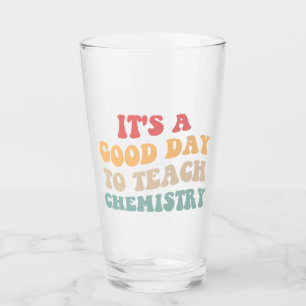 It's A Good Day To Teach Chemistry II Glass