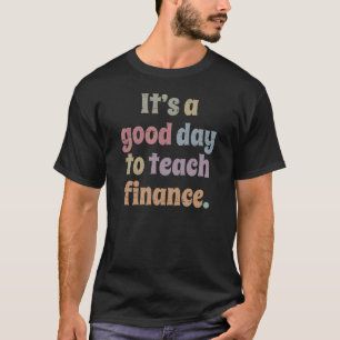 It's A Good Day To Teach Finance Teacher Profess T-Shirt