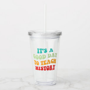 It's A Good Day To Teach History I Acrylic Tumbler