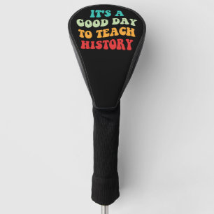 It's A Good Day To Teach History I Golf Head Cover