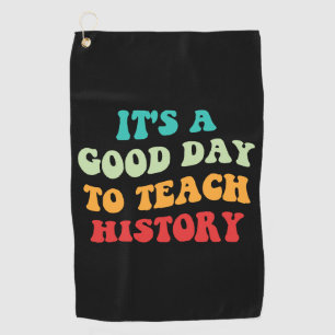 It's A Good Day To Teach History I Golf Towel