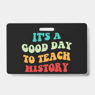 It's A Good Day To Teach History I ID Badge