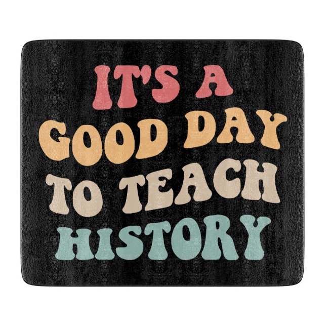 It's A Good Day To Teach History II Cutting Board (Front)