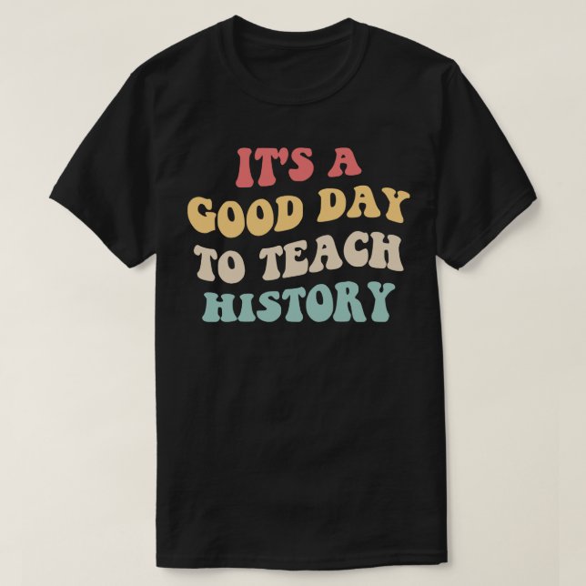 Its A Good Day To Teach History II T-Shirt (Design Front)