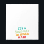 It's A Good Day To Teach Math I Notepad<br><div class="desc">Cute design, perfect for any math teacher, high school math teacher, or future math teacher who loves teaching! 'It's A Good Day To Teach Math' quote for a teacher to wear on the first day of school, to work, or on holidays. Are you a proud STEM squad teacher? Accentuate your...</div>