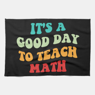 It's A Good Day To Teach Math I Tea Towel