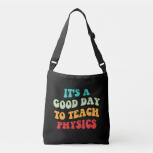 It's A Good Day To Teach Physics I Crossbody Bag