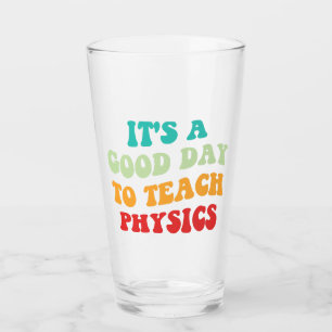 It's A Good Day To Teach Physics I Glass