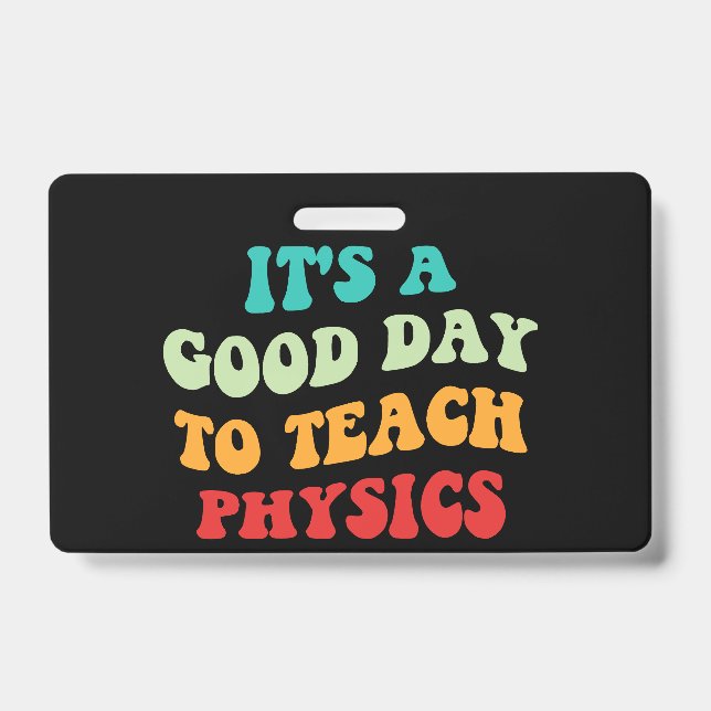It's A Good Day To Teach Physics I ID Badge (Front)