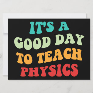 It's A Good Day To Teach Physics I Invitation
