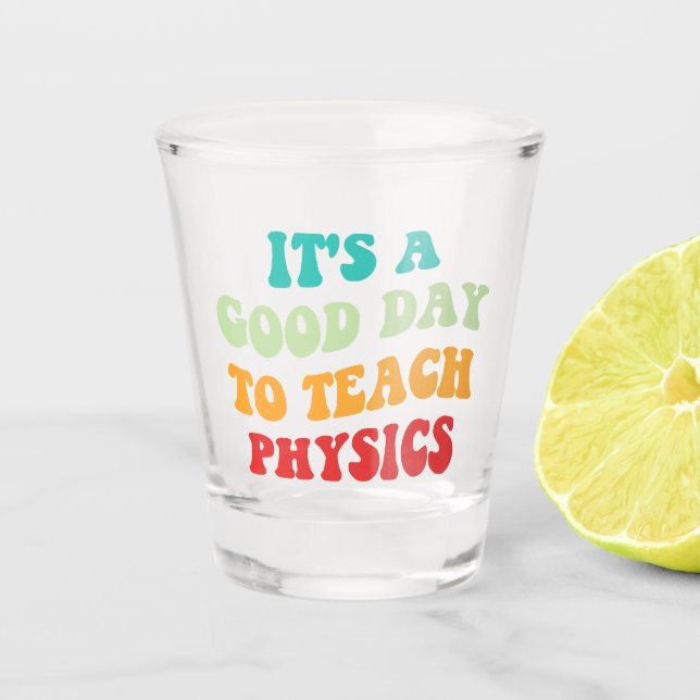 It's A Good Day To Teach Physics I Shot Glass (Front)