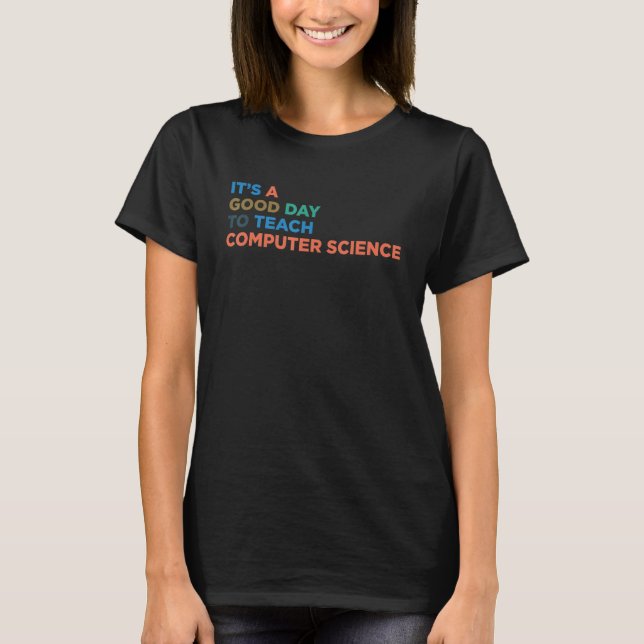 It's A Good Day To Teach Professor Computer Scienc T-Shirt (Front)