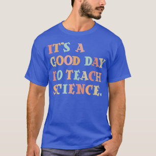 Its A Good Day To Teach Science Teacher T-Shirt